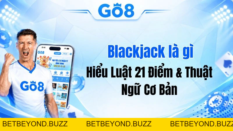 Blackjack Là Gì? Hiểu Luật 21 Điểm & Thuật Ngữ Cơ Bản - BETBEYOND