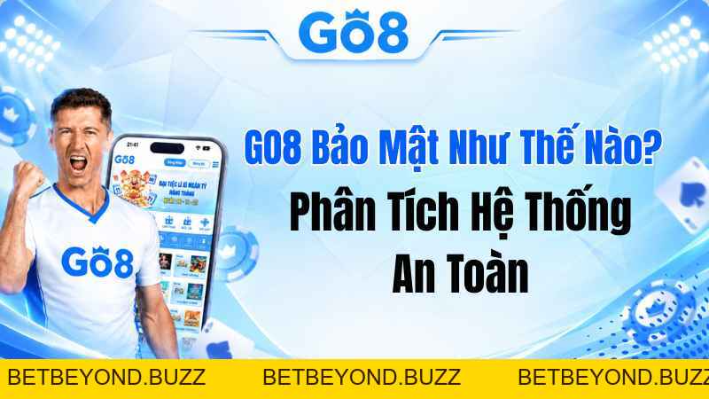 GO8 Bảo Mật Như Thế Nào? Phân Tích Hệ Thống An Toàn - BETBEYOND