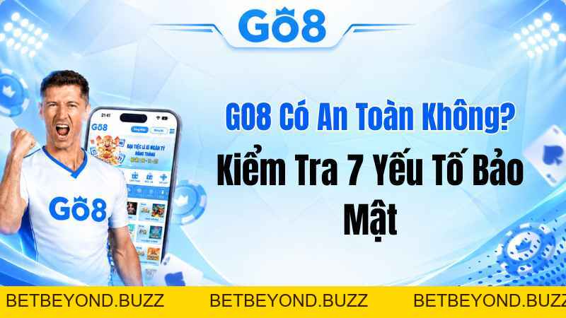 GO8 Có An Toàn Không? Kiểm Tra 7 Yếu Tố Bảo Mật - BETBEYOND