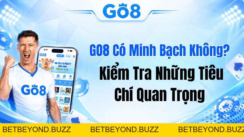 GO8 Có Minh Bạch Không? Kiểm Tra Những Tiêu Chí Quan Trọng - BETBEYOND