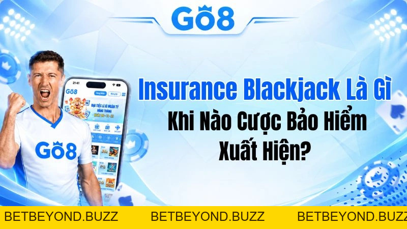 Insurance Blackjack Là Gì? Khi Nào Cược Bảo Hiểm Xuất Hiện? - BETBEYOND
