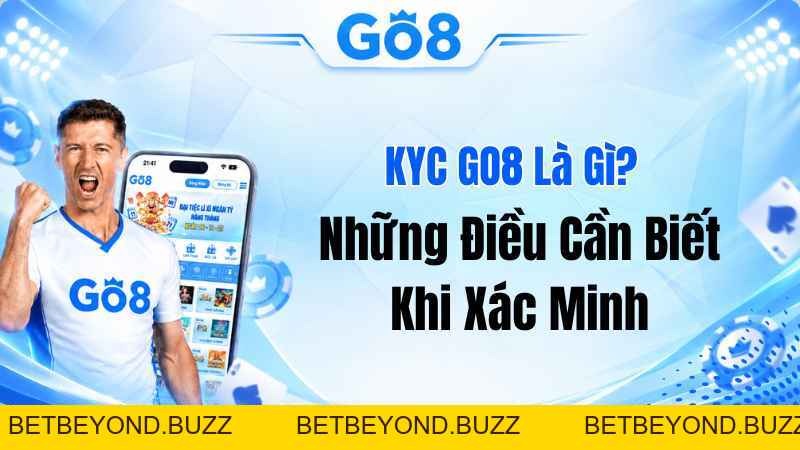 KYC GO8 Là Gì? Những Điều Cần Biết Khi Xác Minh - BETBEYOND