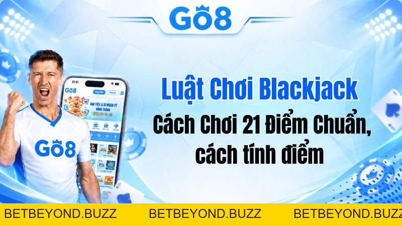 Luật Chơi Blackjack Chi Tiết: Cách Chơi 21 Điểm Chuẩn - BETBEYOND