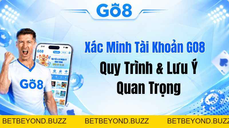 Xác Minh Tài Khoản GO8 – Quy Trình & Lưu Ý Quan Trọng - BETBEYOND